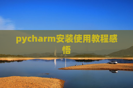 pycharm安装使用教程感悟 pycharm安装使用教程感悟